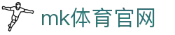 MK体育 (MKSPORTS)中国官方网站